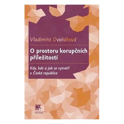 O prostoru korupčních příležitostí - Kdy, kde a jak se vytváří v České republice - Vladimíra Dvo