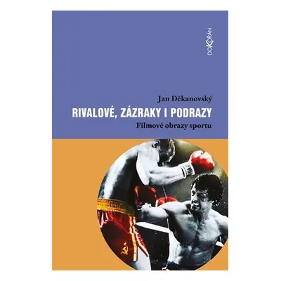 Rivalové, zázraky i podrazy - Filmové obrazy sportu - Jan Děkanovský