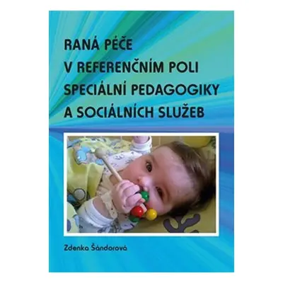 Raná péče v referenčním poli speciální pedagogiky a sociálních služeb - Zdenka Šándorová