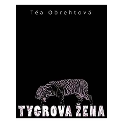 Tygrova žena - Tea Obreht