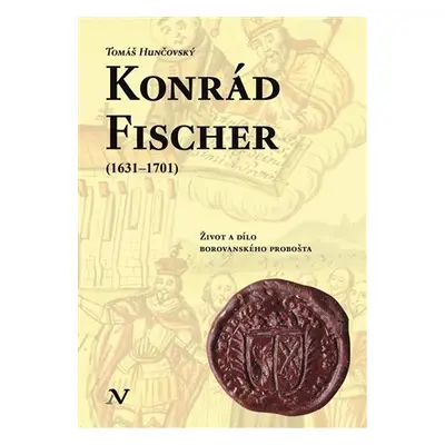 Konrád Fischer (1631-1701) - Život a dílo borovanského probošta - Tomáš Hunčovský