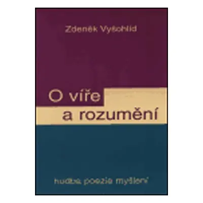 O víře a rozumění - Zdeněk Vyšohlíd