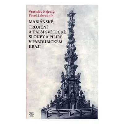 Mariánské, trojinčí a další světecké sloupy a pilíře v pardubickém kraji - Vratislav Nejedlý