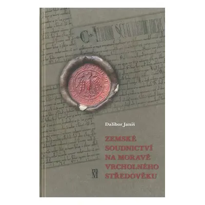 Zemské soudnictví na Moravě vrcholného středověku - Dalibor Janiš