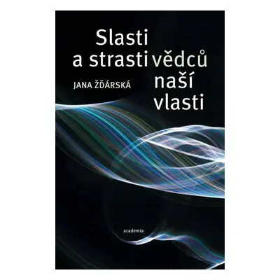 Strasti a slasti vědců naší vlasti - Jana Žďárská