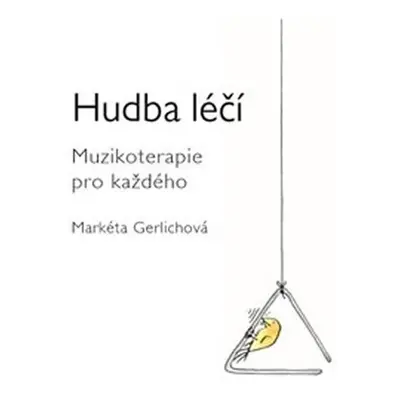 Hudba léčí - Muzikoterapie pro každého - Markéta Gerlichová