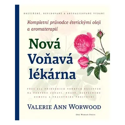 Nová Voňavá lékárna - Kompletní průvodce éterickými oleji a aromaterapi - Valerie Ann Worwood