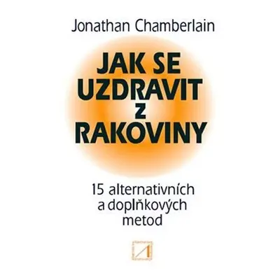 Jak se uzdravit z rakoviny - 15 alternativních a doplňkových metod pro obnovení zdraví - Jonatha