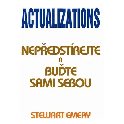 Actualizations - Nepředstírejte a buďte sami sebou - Stewart Emery