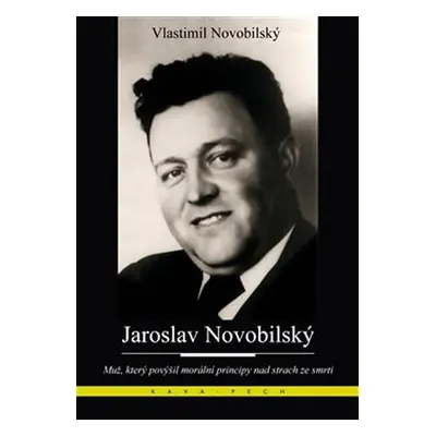 Jaroslav Novobilský - Muž, který povýšil morální principy nad strach ze smrti - Vlastimil Novobi