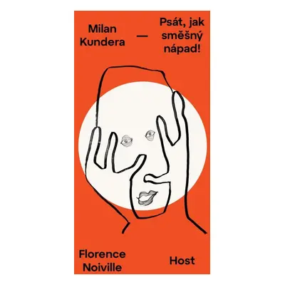 Milan Kundera - Psát, jak směšný nápad - Florence Noiville