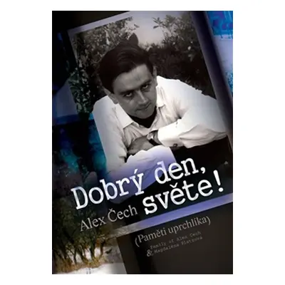 Dobrý den, světe! - Paměti uprchlíka - Alex Čech