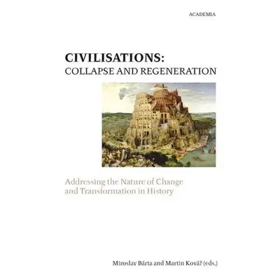 Civilisations: Collapse and regeneration. Rise, fall and transformation in history - Miroslav Bá