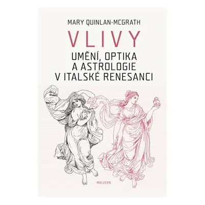 Vlivy - Umění, optika a astrologie v italské renesanci - Mary Quinlan-McGrath