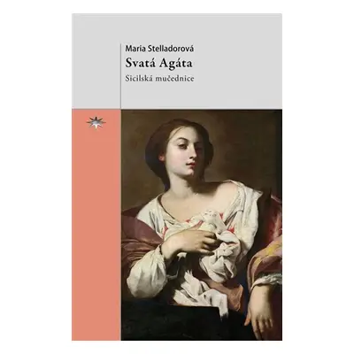 Svatá Agáta - Sicilská mučednice - Maria Stelladorová