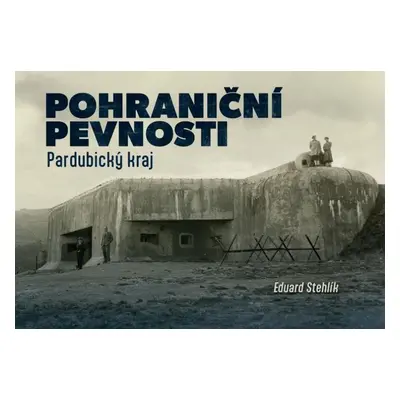 Pohraniční pevnosti 1 – Pardubický kraj - Eduard Stehlík