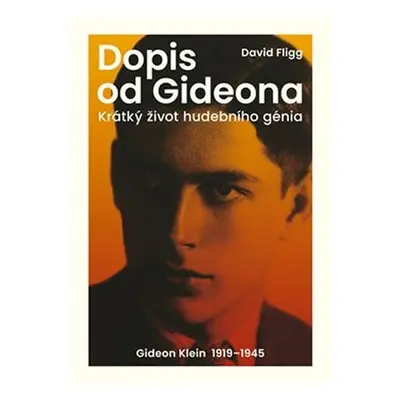 Dopis od Gideona - Krátký život hudebního génia. Gideon Klein 1919-1945 - David Fligg