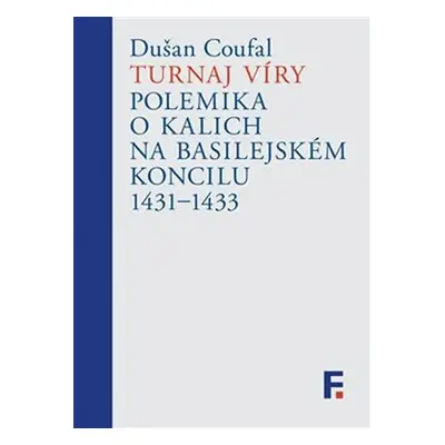 Turnaj víry - Polemika o kalich na basilejském koncilu 1431-1433 - Dušan Coufal