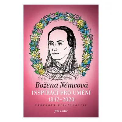 Božena Němcová inspirací pro umění (1842-2020) - Výběrová bibliografie - Jiří Uhlíř