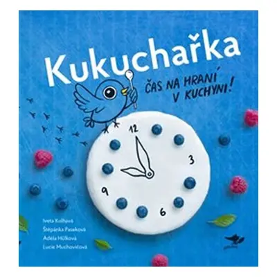 Kukuchařka - Čas na hraní v kuchyni! - Adéla Hůlková