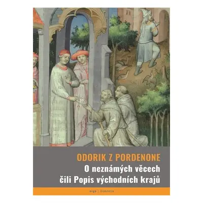 O neznámých věcech čili Popis východních krajů - z Pordenone Odorik z Pordenone