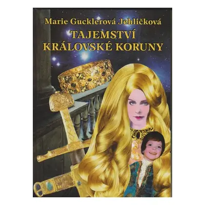 Tajemství královské koruny - Marie Gucklerová Jehličková