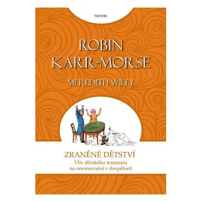 Zraněné dětství - Vliv dětského traumatu na onemocnění v dospělosti - Robin Morse-Karr