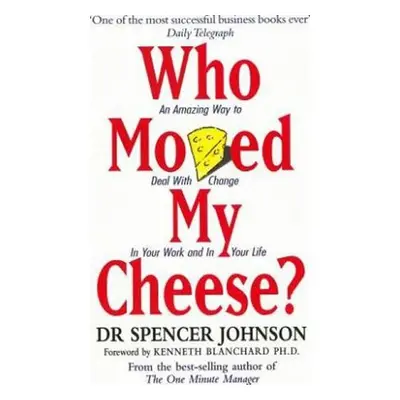 Who Moved My Cheese? : An Amazing Way to Deal with Change in Your Work and in Your Life - Spence