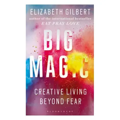 Big Magic: Creative Living Beyond Fear - Elizabeth Gilbert