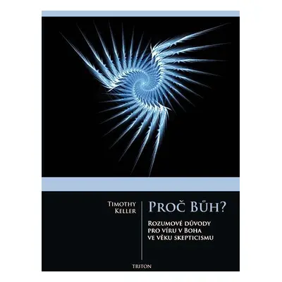 Proč Bůh? - Rozumové důvědy pro víru boha ve věku skepticismu - Timothy Keller