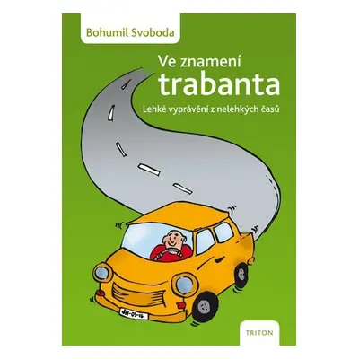 Ve znamení trabanta - Lehké vyprávění z nelehkých časů - Bohumil Svoboda