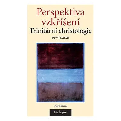 Perspektiva vzkříšení - Trinitární christologie - Petr Gallus