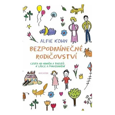 Bezpodmínečné rodičovství - Cesta od odměn a trestů k lásce a porozumění - Alfie Kohn