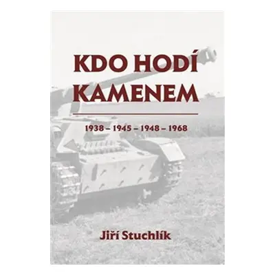 Kdo hodí kamenem 1938 - 1945 - 1948 - 1968 - Jiří Stuchlík