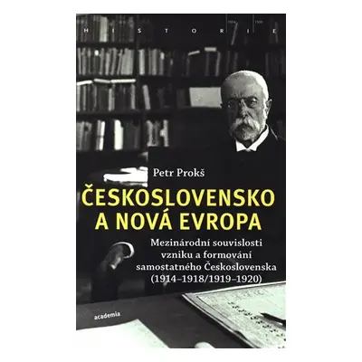 Československo a nová Evropa - Mezinárodní souvislosti vzniku a formování samostatného Českoslov