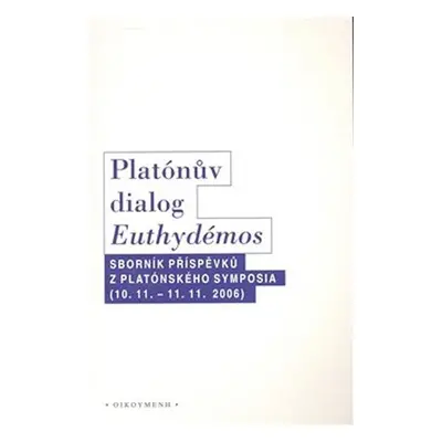 Platónův dialog Euthydémos: Sborník příspěvků z Platónského symposia (10.11. - 11.11.2006) - Kol