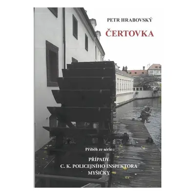 Čertovka - Příběh ze série Případy C. K. policejního inspektora Myšičky - Petr Hrabovský