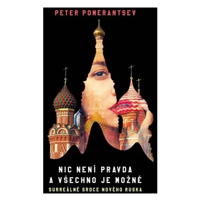 Nic není pravda a všechno je možné - Surreálné srdce nového Ruska - Peter Pomerantsev