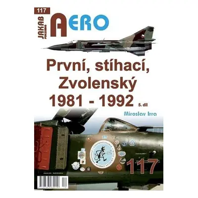 AERO 117 První, stíhací, Zvolenský 1981-1992, 5.díl - Miroslav Irra