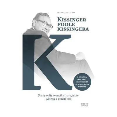 Kissinger podle Kissingera - Úvahy o diplomacii, strategickém výhledu a umění vést, 1. vydání -