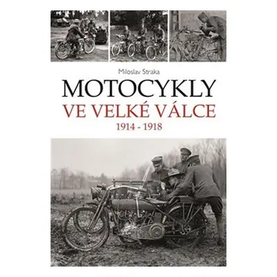 Motocykly ve Velké válce 1914-1918 - Miloslav Straka