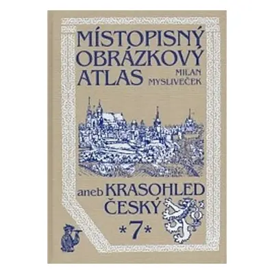 Místopisný obrázkový atlas aneb krasohled český 7 - Milan Mysliveček