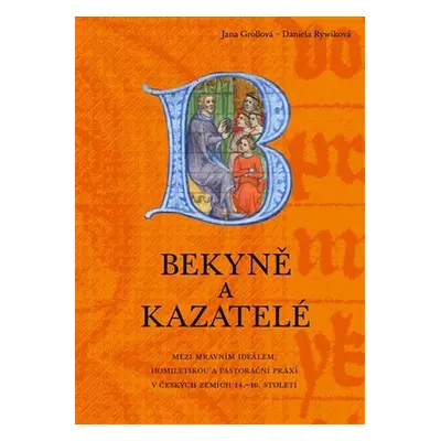 Bekyně a kazatelé - Mezi mravním ideálem, homiletikou a pastorační praxí v českých zemích 14.-16