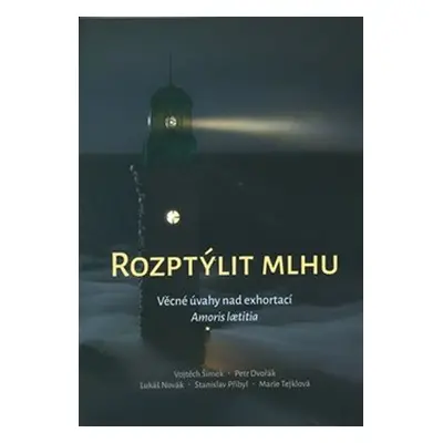 Rozptýlit mlhu: Věcné úvahy nad exhortací Amoris laetitia - Petr Dvořák