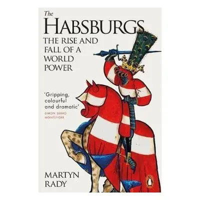 The Habsburgs : The Rise and Fall of a World Power - Martyn Rady