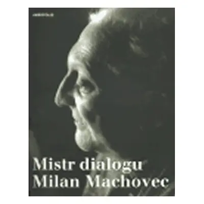 Mistr dialogu Milan Machovec: Sborník k nedožitým osmdesátinám českého filosofa - kolektiv autor