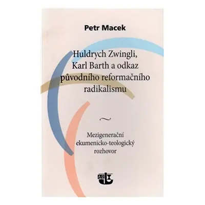 Huldrych Zwingli, Karl Barth a odkaz původního reformačního radikalismu - Petr Macek