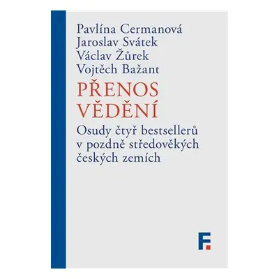 Přenos vědění - Osud čtyř bestsellerů v pozdně středověkých českých zemích - Pavlína Cermanová