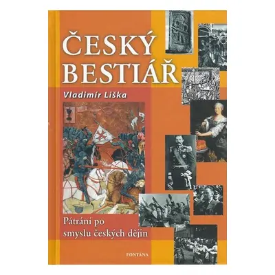 Český bestiář - Pátraní po smyslu českých dějin - Vladimír Liška