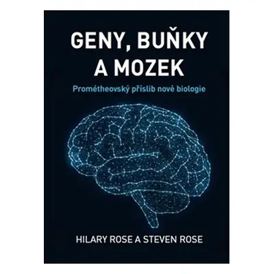 Geny, buňky a mozek - Prométheovský příslib nové biologie - Hilary Rose